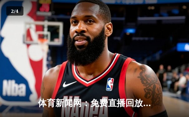 体育新闻网：免费直播回放靠谱性深度解析与未来展望 - 2