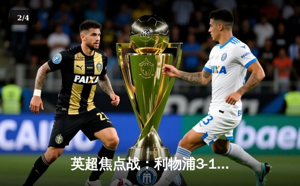 英超焦点战：利物浦3-1力克曼城，萨拉赫传射建功领跑射手榜 - 2