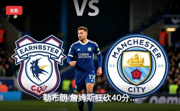 勒布朗·詹姆斯狂砍40分率湖人逆转勇士，西决系列赛战至2-2平