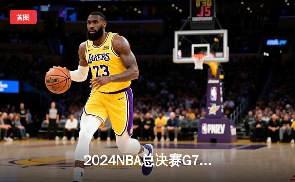 2024NBA总决赛G7决胜：掘金抢七险胜凯尔特人，约基奇三双加冕FMVP