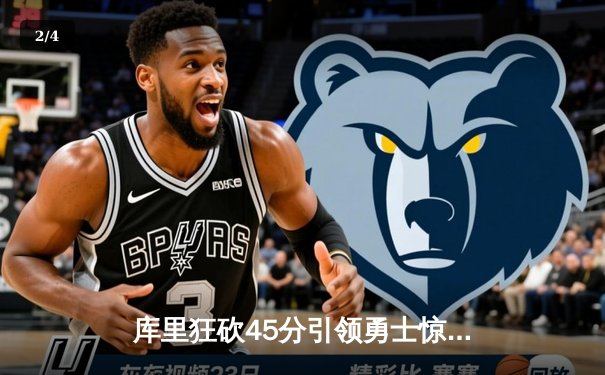 库里狂砍45分引领勇士惊天逆转，独行侠功亏一篑葬送好局 - 2