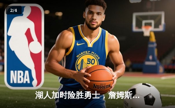 湖人加时险胜勇士，詹姆斯三双库里空砍40分，关键判罚引争议 - 2