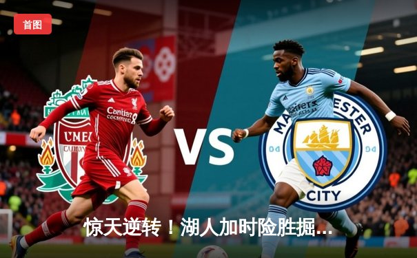 惊天逆转！湖人加时险胜掘金 詹姆斯40分创季后赛新高