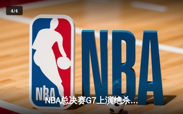 NBA总决赛G7上演绝杀奇迹 掘金主场加时险胜绿军捧杯 - 4