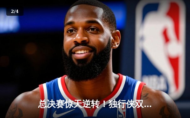 总决赛惊天逆转！独行侠双星爆发，4-2力克绿军夺队史第二冠 - 2
