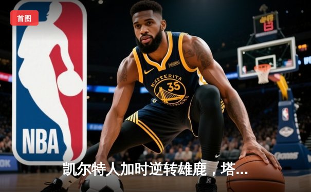 凯尔特人加时逆转雄鹿，塔图姆46分刷新队史纪录