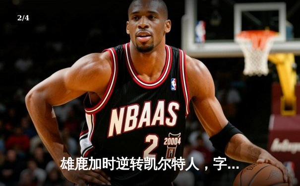 雄鹿加时逆转凯尔特人，字母哥44分创赛季新高 - 2