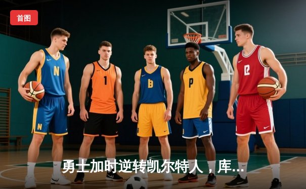 勇士加时逆转凯尔特人，库里狂砍43分刷新总决赛纪录