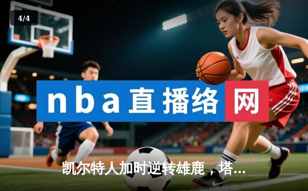 凯尔特人加时逆转雄鹿，塔图姆46分创季后赛新高 - 4