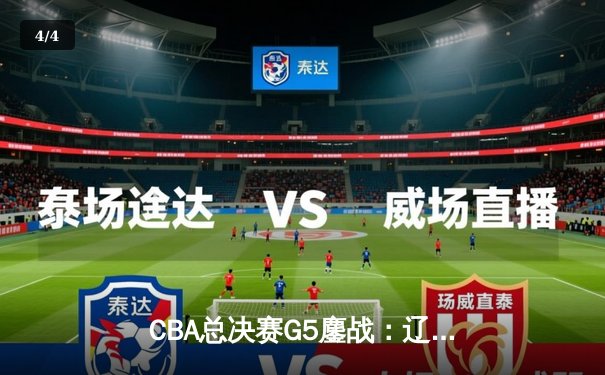 CBA总决赛G5鏖战：辽宁本钢加时险胜广东宏远 成功卫冕总冠军 - 4